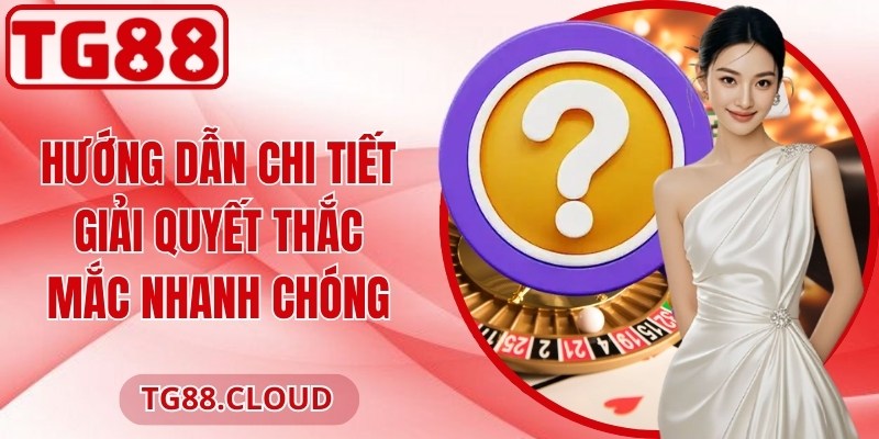 Hướng dẫn chi tiết giải quyết thắc mắc nhanh chóng