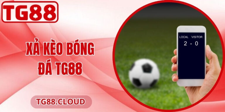 Xả Kèo Bóng Đá TG88 – Kiểm Soát Lợi Nhuận Thông Minh 7 Xả Kèo Bóng Đá TG88 – Kiểm Soát Lợi Nhuận Thông Minh